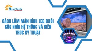 Cách Làm Màn Hình LED Dưới Góc Nhìn Hệ Thống Và Kiến Trúc Kỹ Thuật